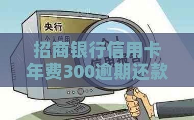 招商银行信用卡年费300逾期还款可能对个人信用造成的影响探讨