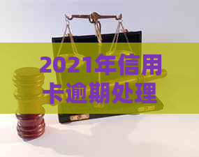 2021年信用卡逾期处理全攻略：了解原因、后果、解决办法及如何预防