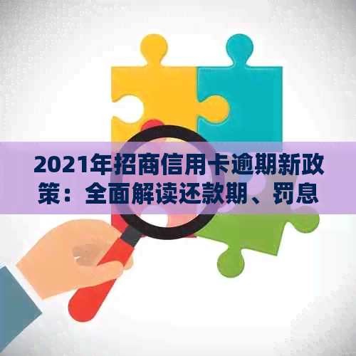 2021年招商信用卡逾期新政策：全面解读还款期、罚息减免与逾期记录处理