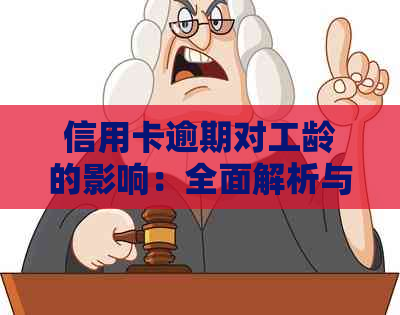 信用卡逾期对工龄的影响：全面解析与应对策略