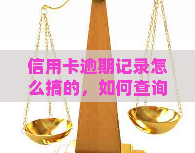 信用卡逾期记录怎么搞的，如何查询和处理信用卡逾期记录。