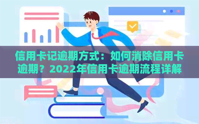 信用卡记逾期方式：如何消除信用卡逾期？2022年信用卡逾期流程详解