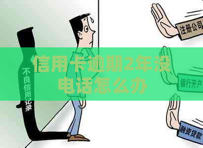 信用卡逾期2年没电话怎么办