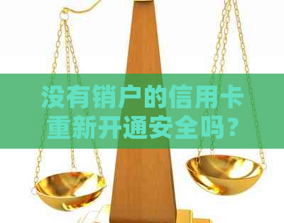 没有销户的信用卡重新开通安全吗？可以注销吗？