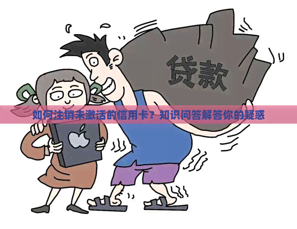 如何注销未激活的信用卡？知识问答解答你的疑惑