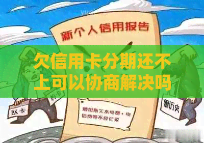 欠信用卡分期还不上可以协商解决吗？怎么办？