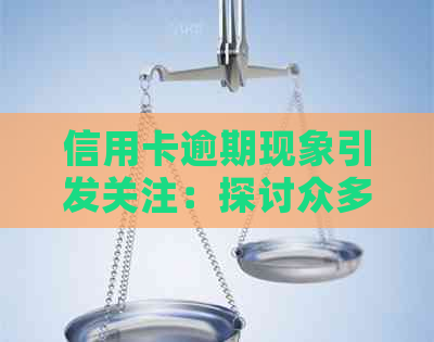 信用卡逾期现象引发关注：探讨众多原因与解决办法