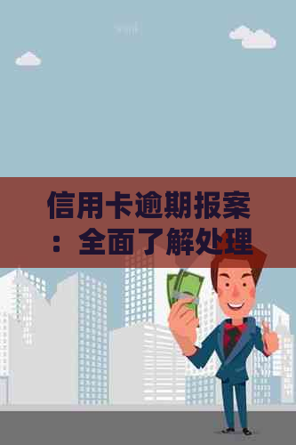 信用卡逾期报案：全面了解处理流程与相关法律知识，避免误入歧途