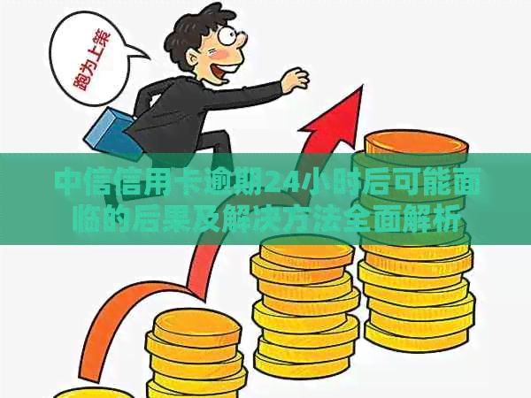 中信信用卡逾期24小时后可能面临的后果及解决方法全面解析