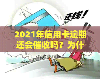 2021年信用卡逾期还会吗？为什么？会影响吗？后果是什么？