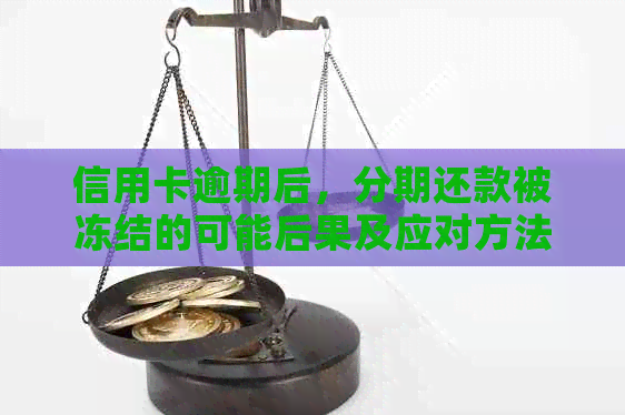 信用卡逾期后，分期还款被冻结的可能后果及应对方法