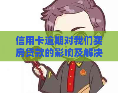 信用卡逾期对我们买房贷款的影响及解决办法：夫妻共同应对房产购买难题