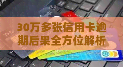 30万多张信用卡逾期后果全方位解析：个人信用影响、法律责任与解决方案