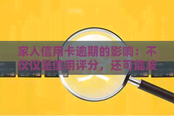 家人信用卡逾期的影响：不仅仅是信用评分，还可能波及到你的生活