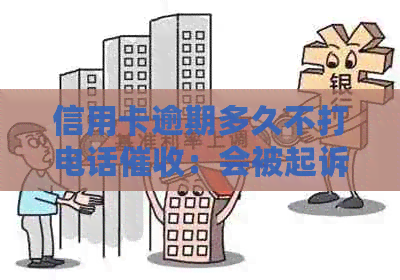 信用卡逾期多久不打电话：会被起诉、上门，还是不会被？