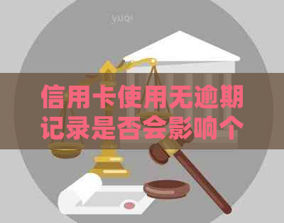 信用卡使用无逾期记录是否会影响个人信用记录？