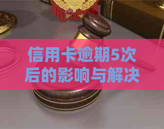 信用卡逾期5次后的影响与解决策略：全面指南