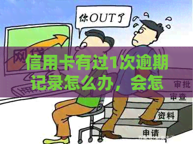 信用卡有过1次逾期记录怎么办，会怎样，如何消除，对有影响吗？