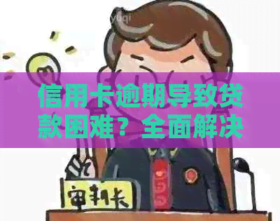 信用卡逾期导致贷款困难？全面解决方案助您度过难关！