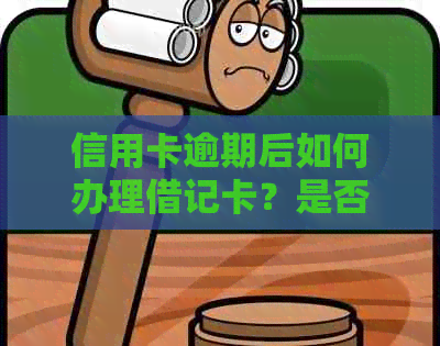 信用卡逾期后如何办理借记卡？是否会影响信用记录及日常生活？