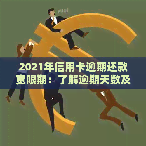 2021年信用卡逾期还款宽限期：了解逾期天数及相关政策，确保信用不受影响