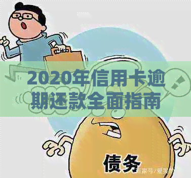 2020年信用卡逾期还款全面指南：最新政策解读、应对措和常见疑问解答