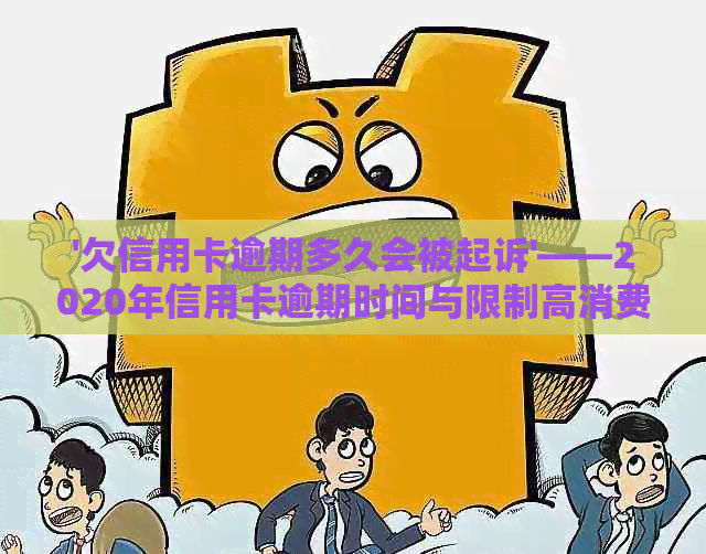 '欠信用卡逾期多久会被起诉'——2020年信用卡逾期时间与限制高消费的影响