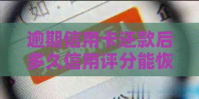 逾期信用卡还款后多久信用评分能恢复到正常水平？