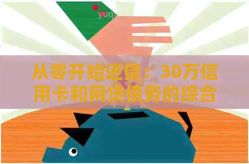 从零开始还债：30万信用卡和网贷债务的综合解决方案