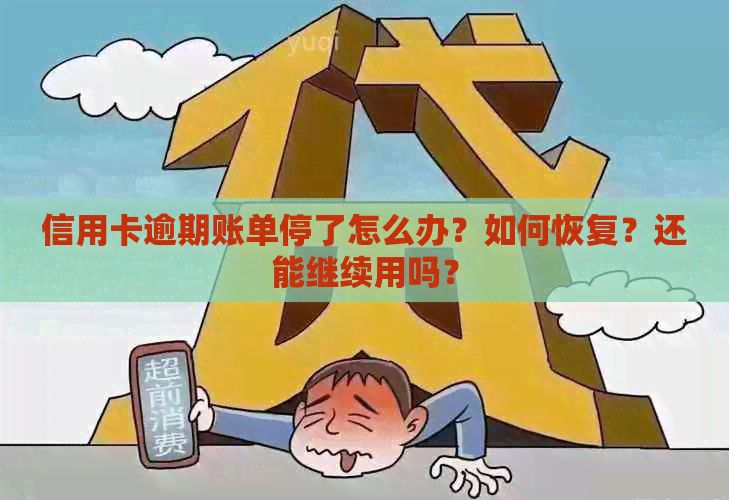 信用卡逾期账单停了怎么办？如何恢复？还能继续用吗？