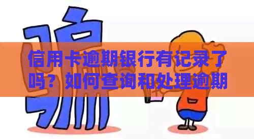 信用卡逾期银行有记录了吗？如何查询和处理逾期记录问题