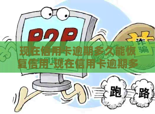 现在信用卡逾期多久能恢复信用-现在信用卡逾期多久能恢复信用卡额度