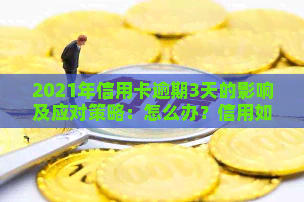 2021年信用卡逾期3天的影响及应对策略：怎么办？信用如何恢复？