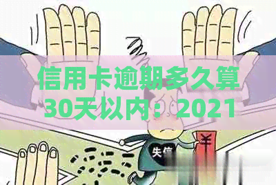 信用卡逾期多久算30天以内：2021年逾期还款标准及后果分析