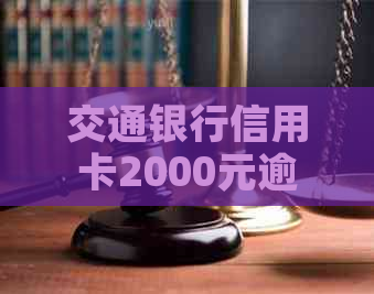 交通银行信用卡2000元逾期还款指南：解决逾期问题，恢复信用状况