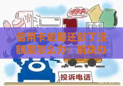 信用卡逾期还款了没额度怎么办：解决办法与原因分析