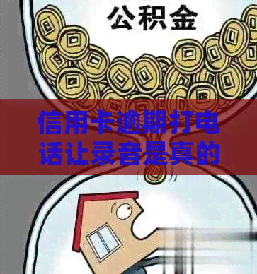 信用卡逾期打电话让录音是真的吗？安全吗？工作好做吗？