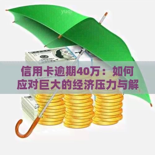 信用卡逾期40万：如何应对巨大的经济压力与解决方法全面解析