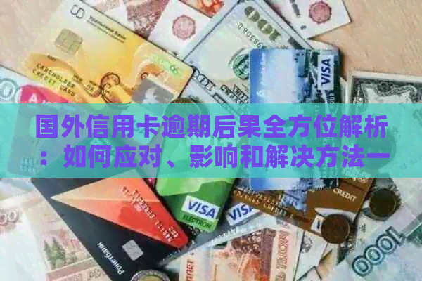 国外信用卡逾期后果全方位解析：如何应对、影响和解决方法一应俱全！