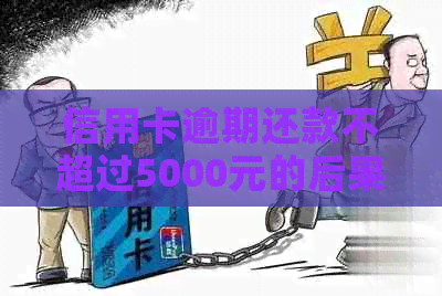 信用卡逾期还款不超过5000元的后果及解决方法，全面解答用户的疑问