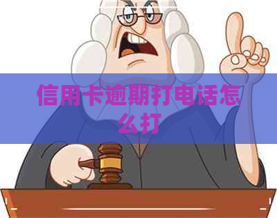 信用卡逾期打电话怎么打