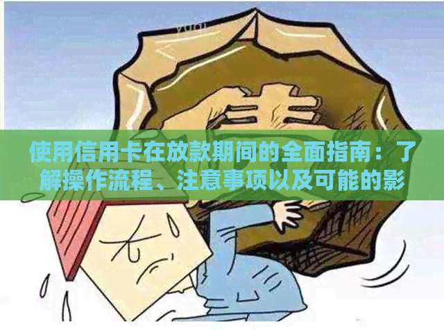 使用信用卡在放款期间的全面指南：了解操作流程、注意事项以及可能的影响