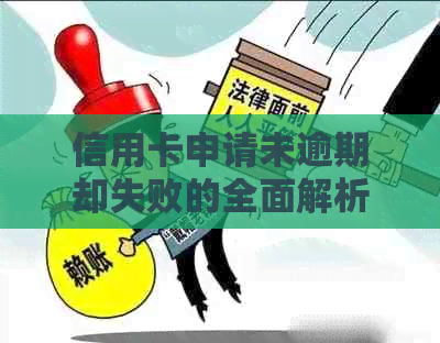 信用卡申请未逾期却失败的全面解析：可能的原因和解决办法