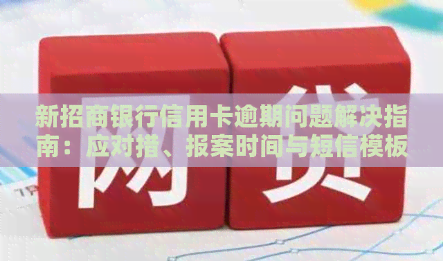 新招商银行信用卡逾期问题解决指南：应对措、报案时间与短信模板