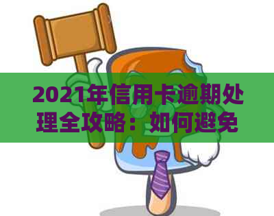 2021年信用卡逾期处理全攻略：如何避免逾期、解决问题和优化信用记录