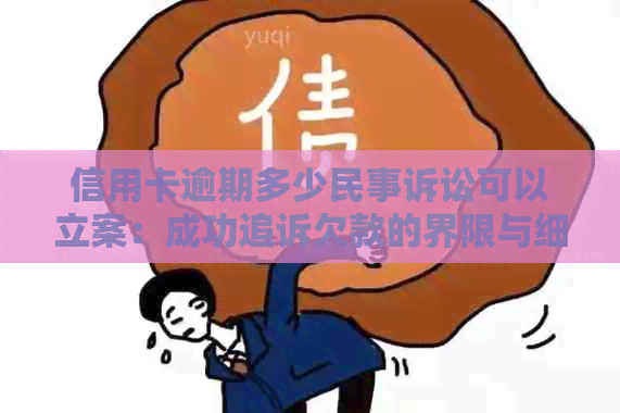 信用卡逾期多少民事诉讼可以立案：成功追诉欠款的界限与细节