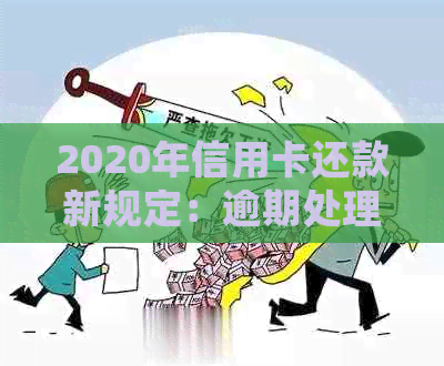 2020年信用卡还款新规定：逾期处理标准及解读