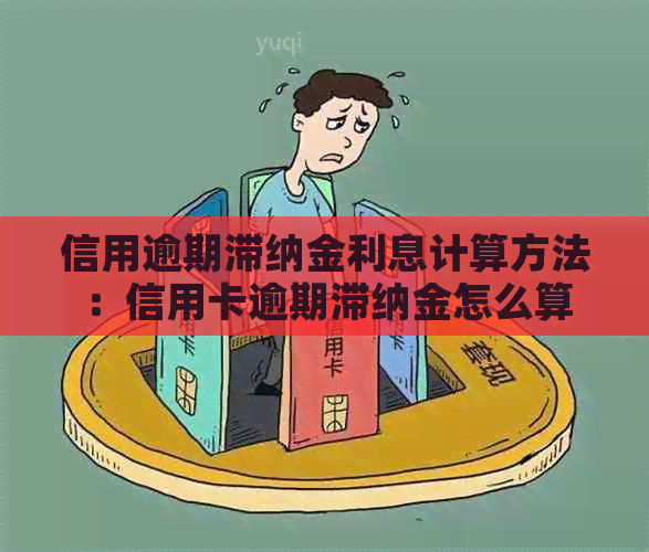 信用逾期滞纳金利息计算方法：信用卡逾期滞纳金怎么算