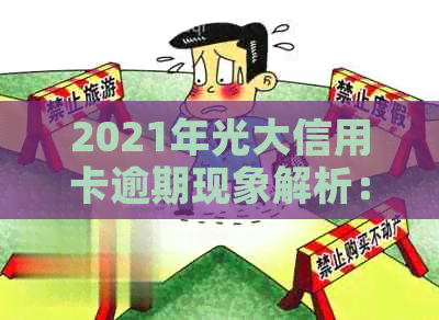 2021年光大信用卡逾期现象解析：信用管理政策与实际操作的挑战