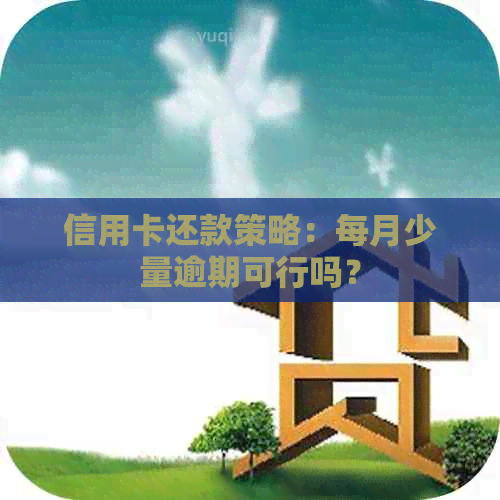 信用卡还款策略：每月少量逾期可行吗？